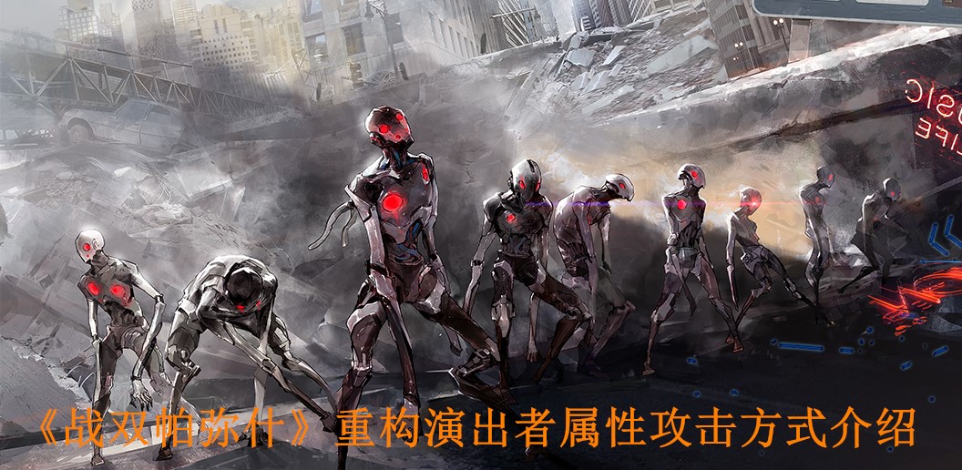 《战双帕弥什》重构演出者属性攻击方式介绍