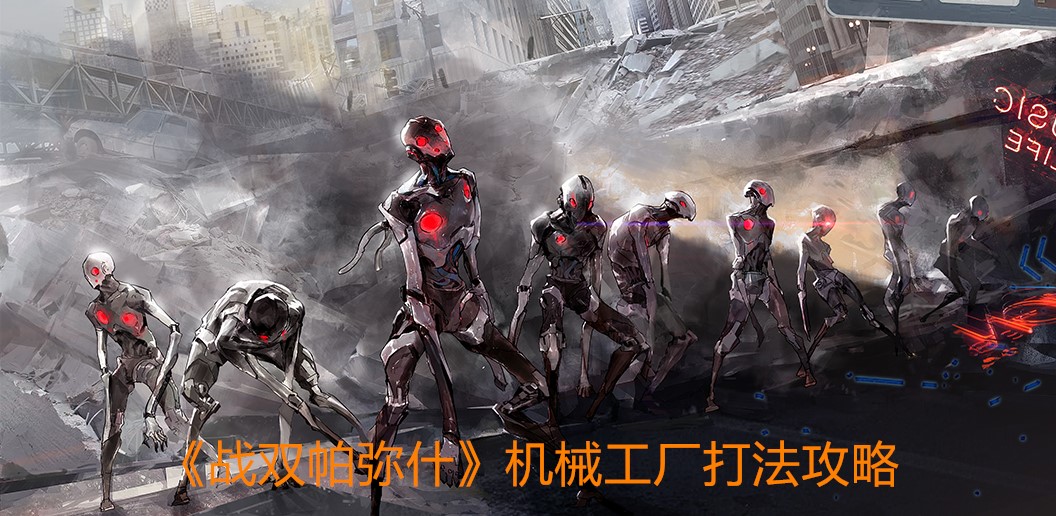 《战双帕弥什》机械工厂打法攻略