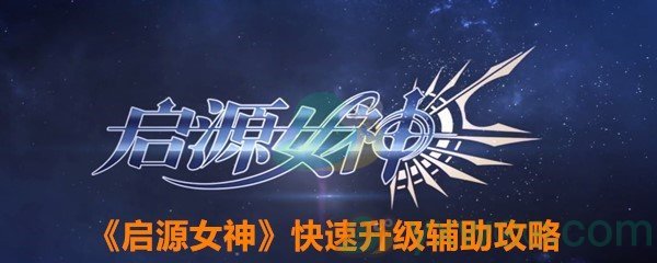 《启源女神》快速升级辅助攻略