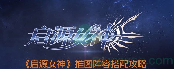 《启源女神》推图阵容搭配攻略