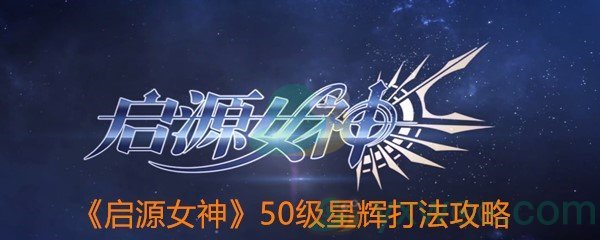 《启源女神》50级星辉打法攻略