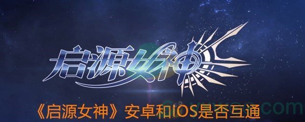 《启源女神》安卓和IOS是否互通