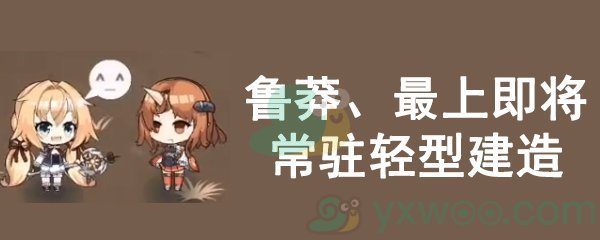《碧蓝航线》鲁莽、最上即将常驻轻型建造