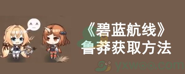 《碧蓝航线》鲁莽获取方法