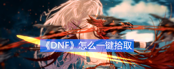 《DNF》怎么一键拾取