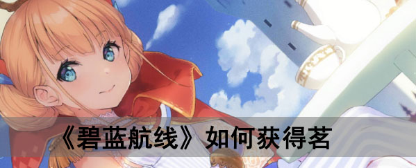 《碧蓝航线》如何获得茗