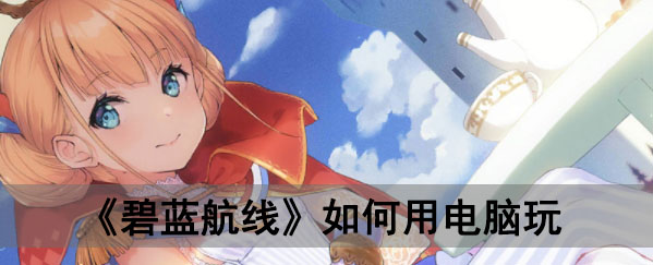 《碧蓝航线》如何用电脑玩