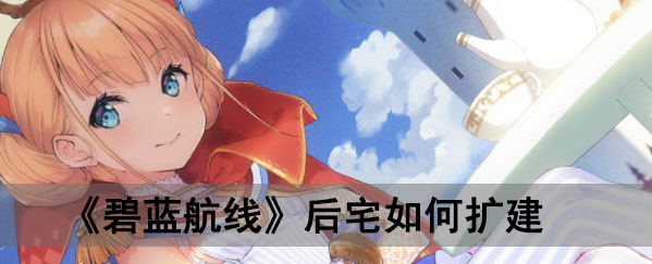 《碧蓝航线》后宅如何扩建