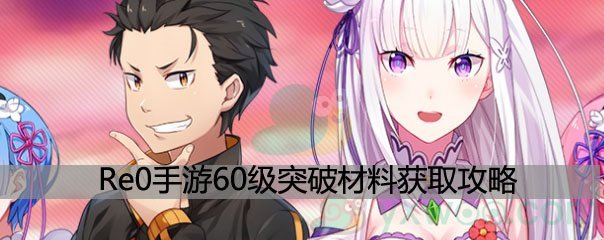 re0手游60级突破材料获取攻略