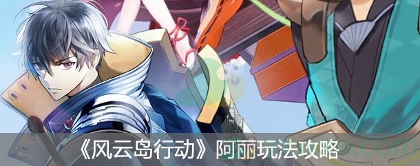 《风云岛行动》阿丽玩法攻略