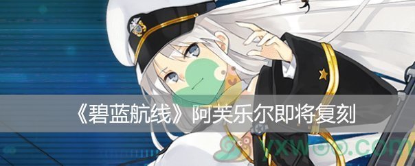 《碧蓝航线》阿芙乐尔即将复刻