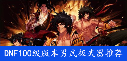 《DNF》100级版本男武极武器推荐