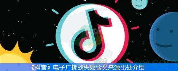 《抖音》电子厂挑战失败含义来源出处介绍