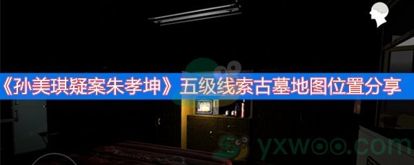 《孙美琪疑案朱孝坤》五级线索古墓地图位置分享