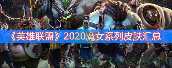 《英雄联盟》2020魔女系列皮肤汇总