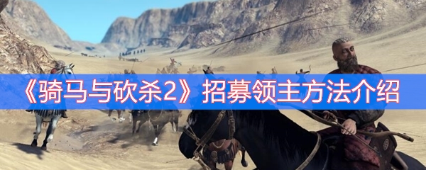 《骑马与砍杀2》招募领主方法介绍