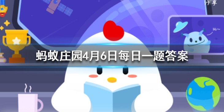 《支付宝》蚂蚁庄园小课堂4月6日每日一题答案分享