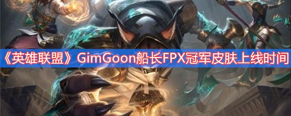 《英雄联盟》GimGoon船长FPX冠军皮肤上线时间