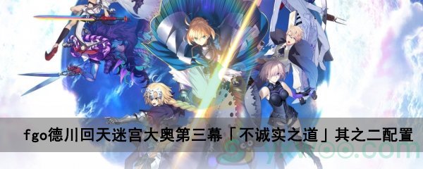 fgo德川回天迷宫大奥主线关卡第三幕「不诚实之道」其之二配置