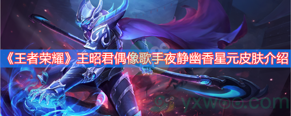 《王者荣耀》王昭君偶像歌手夜静幽香星元皮肤介绍