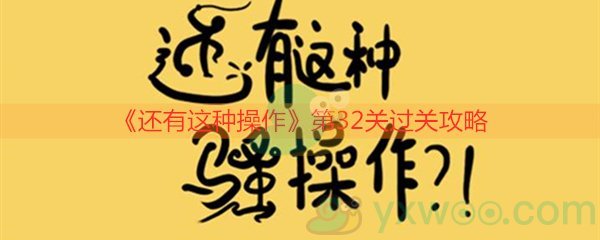 《还有这种操作》第三十二关过关攻略