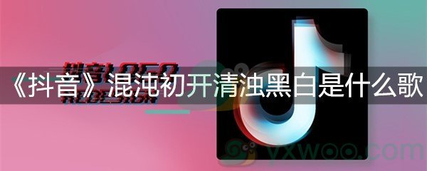 《抖音》混沌初开清浊黑白是什么歌