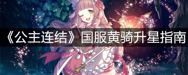 《公主连结》国服黄骑升星指南