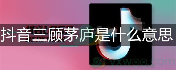 抖音三顾茅庐是什么意思