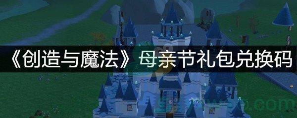 《创造与魔法》母亲节礼包兑换码