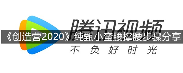 《创造营2020》纯甄小蛮腰撑腰步骤分享