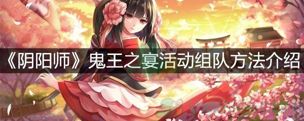 《阴阳师》鬼王之宴活动组队方法介绍