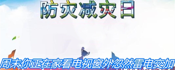 周末你正在家看电视，窗外忽然雷电交加，此时你应该