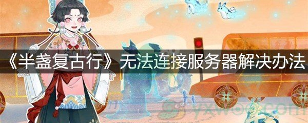 《半盏复古行》无法连接服务器解决办法