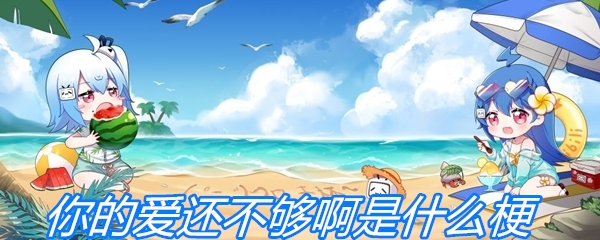你的爱还不够啊是什么梗