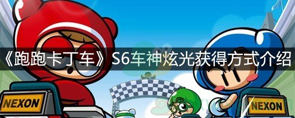 《跑跑卡丁车》S6车神炫光获得方式介绍