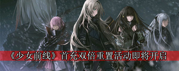《少女前线》首充双倍重置活动即将开启