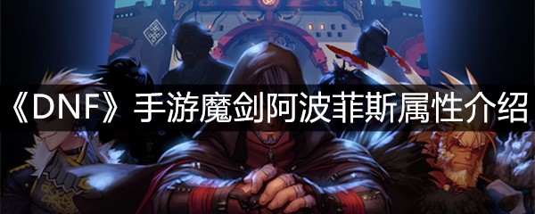 《DNF》手游魔剑阿波菲斯属性介绍