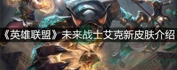 《英雄联盟》未来战士艾克新皮肤介绍