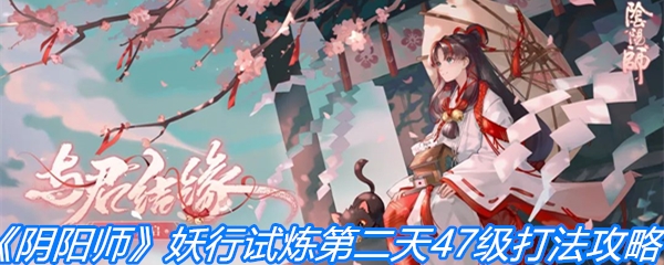 《阴阳师》妖行试炼第二天47级打法攻略