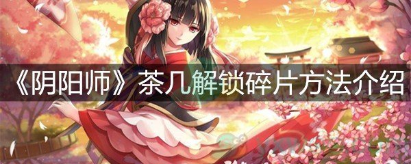 《阴阳师》茶几解锁碎片方法介绍