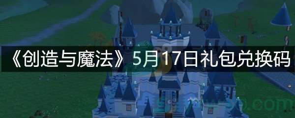 《创造与魔法》5月17日礼包兑换码