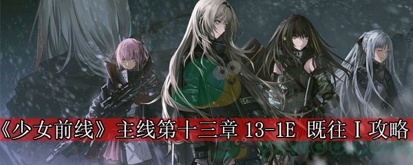 《少女前线》主线第十三章13-1E 既往Ⅰ攻略