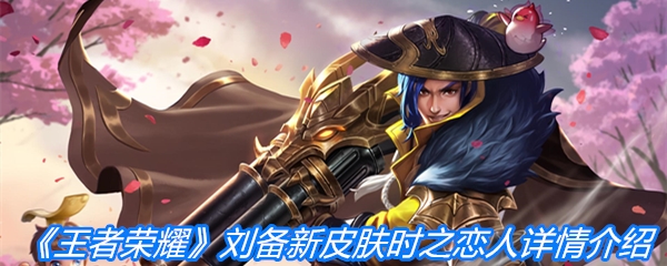 《王者荣耀》刘备新皮肤时之恋人详情介绍