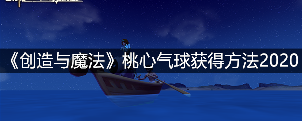 《创造与魔法》桃心气球获得方法2020