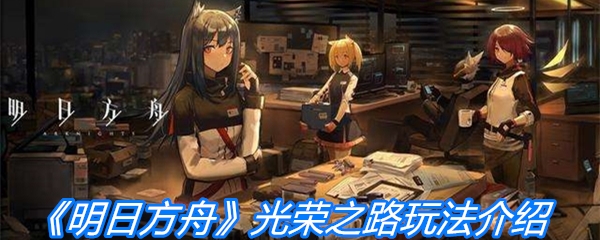 《明日方舟》光荣之路玩法介绍