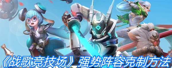 《战歌竞技场》强势阵容克制方法