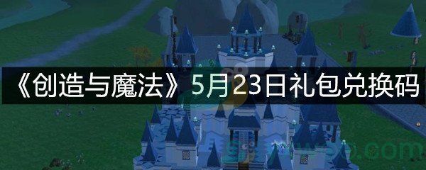 《创造与魔法》5月23日礼包兑换码