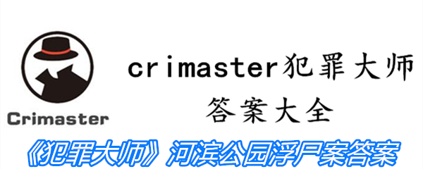 《crimaster犯罪大师》河滨公园浮尸案答案攻略