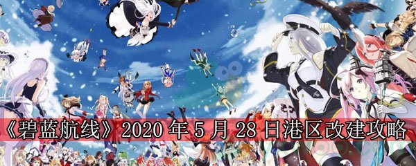 《碧蓝航线》2020年5月28日港区改建及补偿攻略