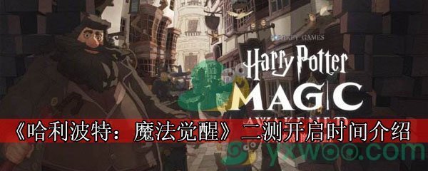 《哈利波特：魔法觉醒》二测开启时间介绍